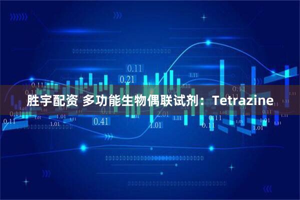 胜宇配资 多功能生物偶联试剂：Tetrazine